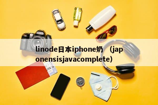 linode日本iphone奶 （japonensisjavacomplete）